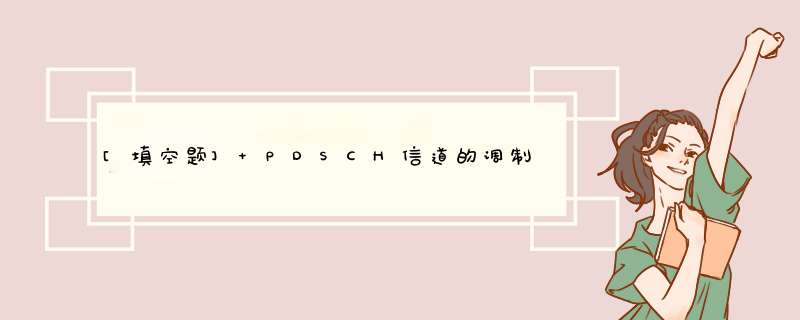 [填空题] PDSCH信道的调制方式有QPSK、（）和（）。,第1张