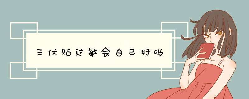 三伏贴过敏会自己好吗,第1张