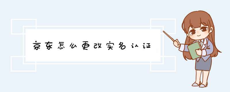 京东怎么更改实名认证,第1张 京东怎么更改实名认证,第1张
