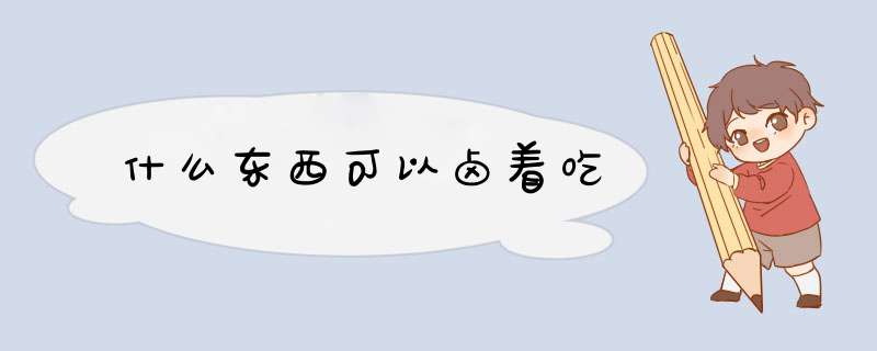 什么东西可以卤着吃,第1张 什么东西可以卤着吃,第1张