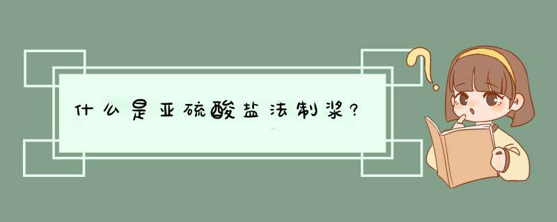 什么是亚硫酸盐法制浆?,第1张