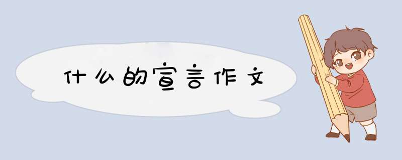 什么的宣言作文,第1张 什么的宣言作文,第1张
