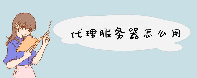 代理服务器怎么用,第1张 代理服务器怎么用,第1张