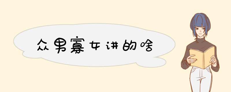 众男寡女讲的啥,第1张 众男寡女讲的啥,第1张