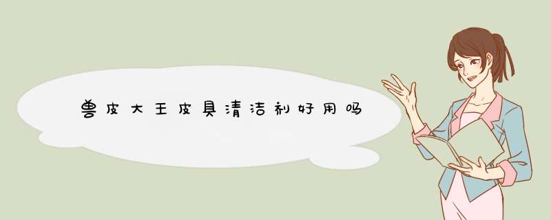 兽皮大王皮具清洁剂好用吗,第1张