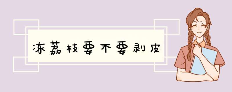 冻荔枝要不要剥皮,第1张