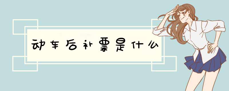 动车后补票是什么,第1张