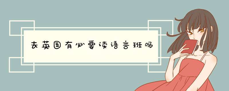 去英国有必要读语言班吗,第1张 去英国有必要读语言班吗,第1张