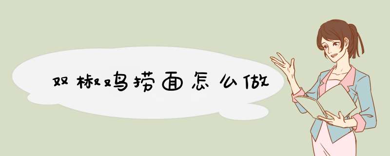 双椒鸡捞面怎么做,第1张 双椒鸡捞面怎么做,第1张