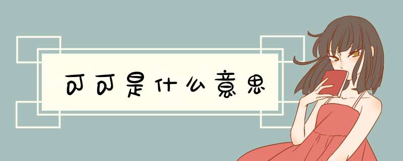 可可是什么意思,第1张 可可是什么意思,第1张