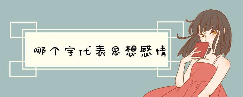 哪个字代表思想感情,第1张 哪个字代表思想感情,第1张