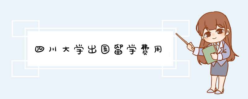 四川大学出国留学费用,第1张