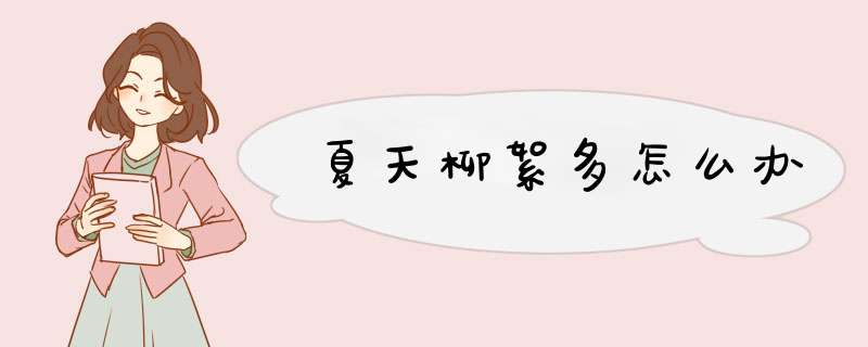 夏天柳絮多怎么办,第1张 夏天柳絮多怎么办,第1张