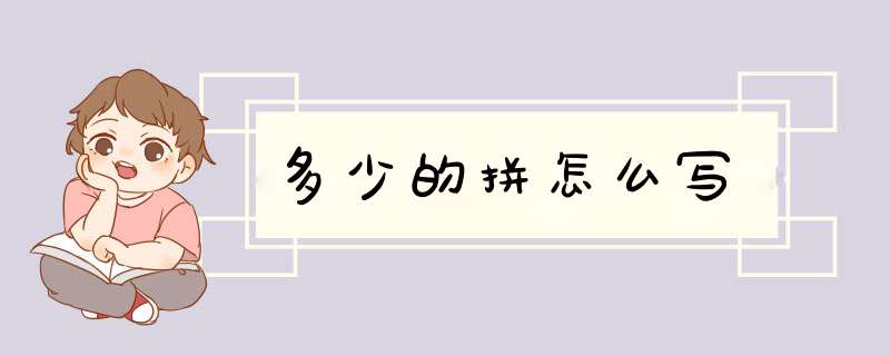 多少的拼怎么写,第1张 多少的拼怎么写,第1张