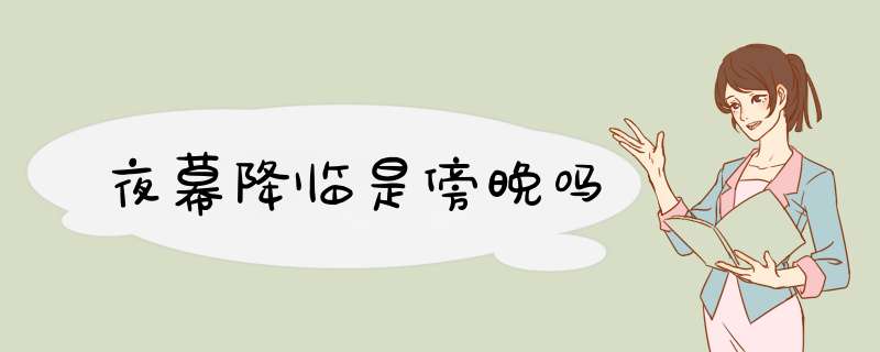 夜幕降临是傍晚吗,第1张