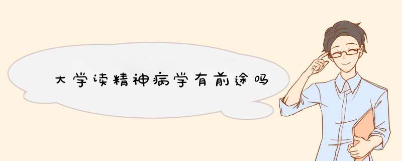 大学读精神病学有前途吗,第1张