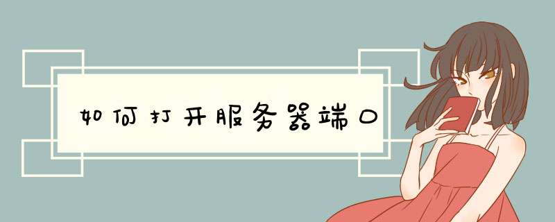 如何打开服务器端口,第1张 如何打开服务器端口,第1张