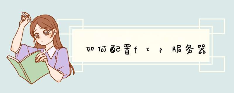 如何配置ftp服务器,第1张 如何配置ftp服务器,第1张