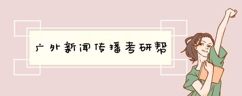 广外新闻传播考研帮,第1张 广外新闻传播考研帮,第1张