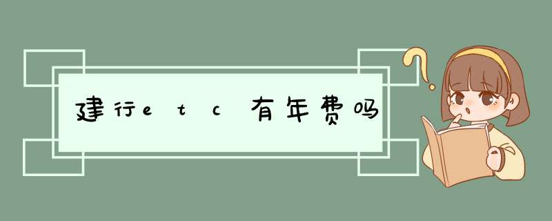 建行etc有年费吗,第1张 建行etc有年费吗,第1张