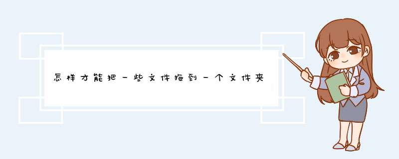 怎样才能把一些文件拖到一个文件夹里,第1张 怎样才能把一些文件拖到一个文件夹里,第1张