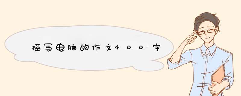 描写电脑的作文400字,第1张 描写电脑的作文400字,第1张