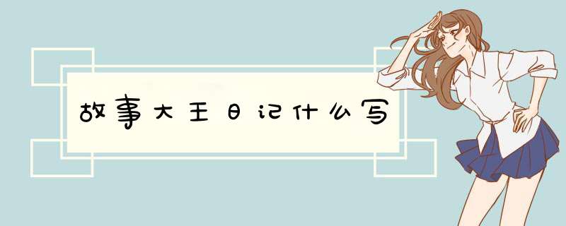 故事大王日记什么写,第1张 故事大王日记什么写,第1张