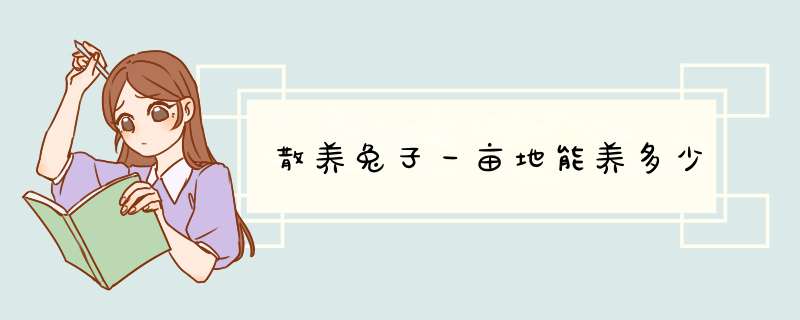 散养兔子一亩地能养多少,第1张