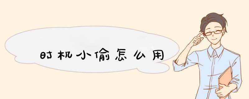 时机小偷怎么用,第1张 时机小偷怎么用,第1张