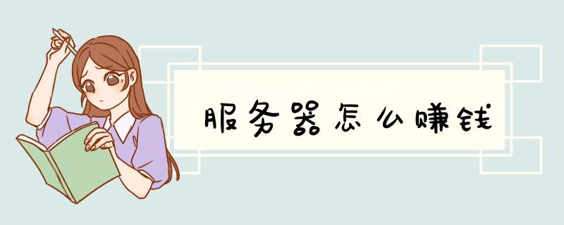 服务器怎么赚钱,第1张