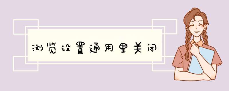 浏览设置通用里关闭,第1张 浏览设置通用里关闭,第1张
