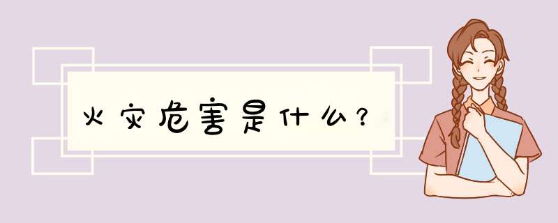 火灾危害是什么?,第1张 火灾危害是什么?,第1张