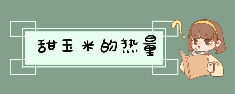 甜玉米的热量,第1张 甜玉米的热量,第1张