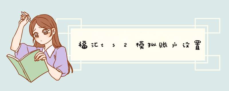福汇ts2模拟账户设置,第1张 福汇ts2模拟账户设置,第1张
