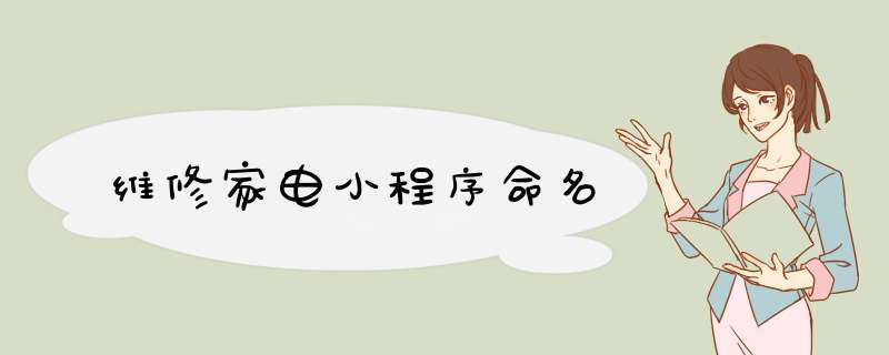 维修家电小程序命名,第1张 维修家电小程序命名,第1张