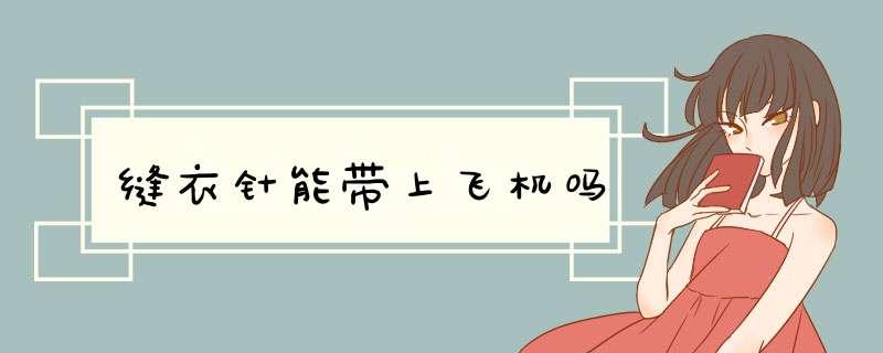 缝衣针能带上飞机吗,第1张