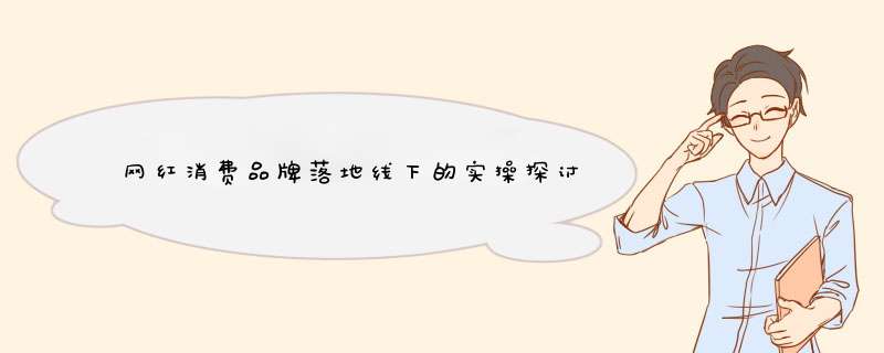 网红消费品牌落地线下的实 *** 探讨,第1张