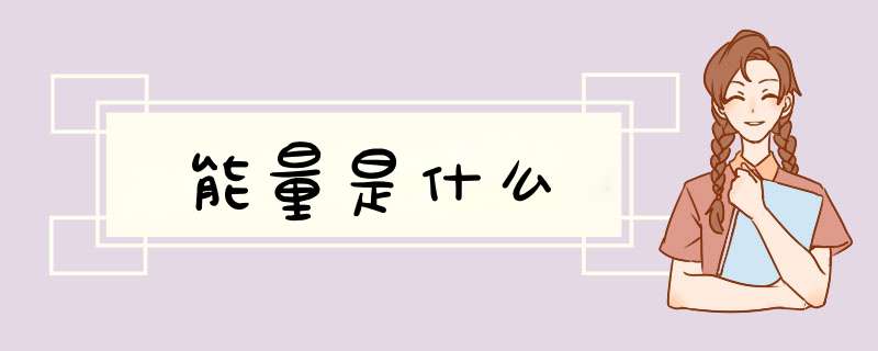 能量是什么,第1张 能量是什么,第1张