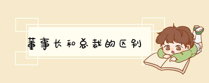 董事长和总裁的区别,第1张 董事长和总裁的区别,第1张