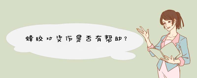 蜂胶对烫伤是否有帮助？,第1张