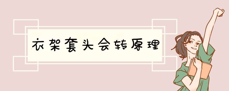 衣架套头会转原理,第1张
