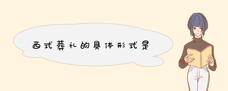 西式葬礼的具体形式是,第1张 西式葬礼的具体形式是,第1张