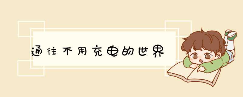 通往不用充电的世界,第1张 通往不用充电的世界,第1张