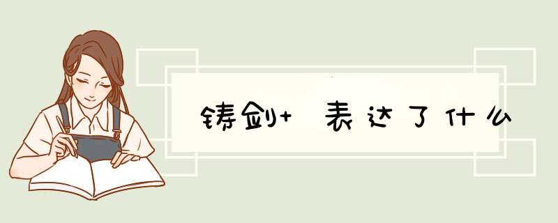 铸剑 表达了什么,第1张