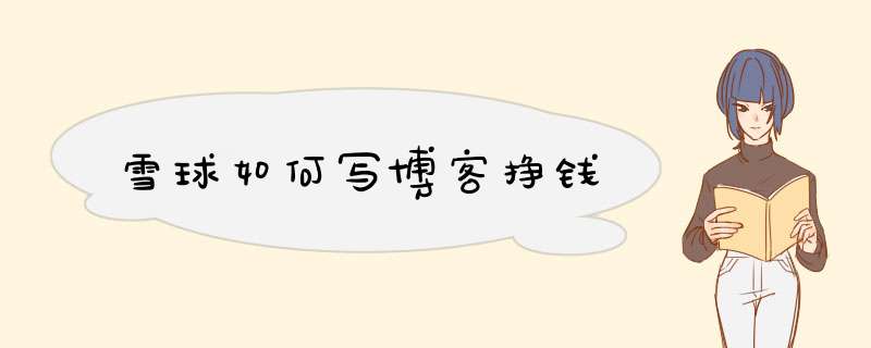 雪球如何写博客挣钱,第1张