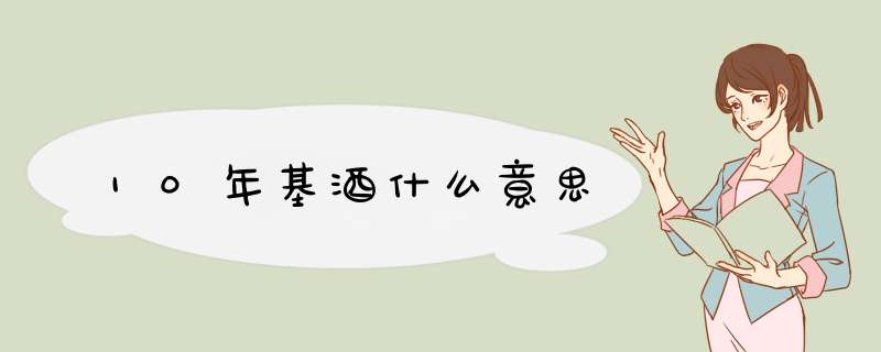 10年基酒什么意思,第1张