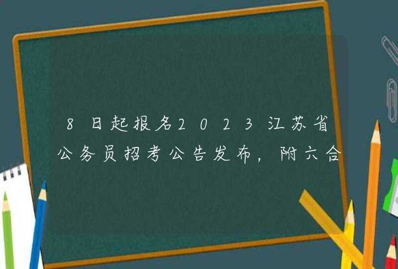 8日起报名2023江苏省公务员招考公告发布，附六合区职位表,第1张