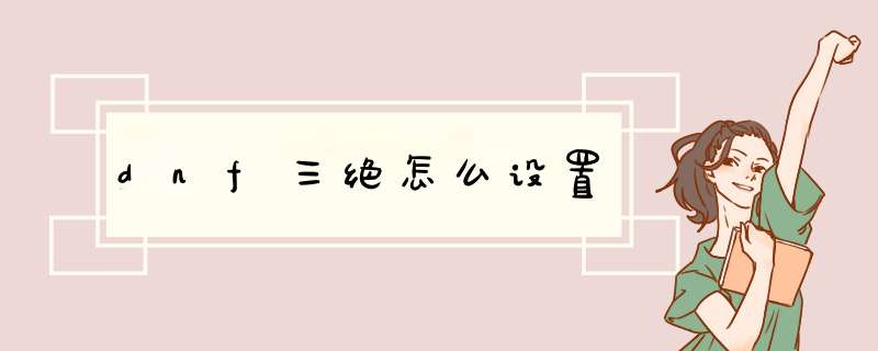 dnf三绝怎么设置,第1张