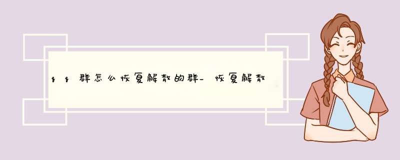 qq群怎么恢复解散的群_恢复解散qq群的步骤,第1张 qq群怎么恢复解散的群_恢复解散qq群的步骤,第1张